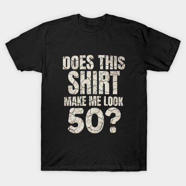 Does This Shirt Make Me Look 50 Gift 50th Birthday Gifts T-Shirt by Grabitees